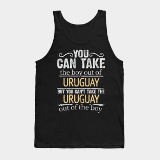 You Can Take The Boy Out Of Uruguay But You Cant Take The Uruguay Out Of The Boy - Gift for Uraguyan With Roots From Uruguay Tank Top